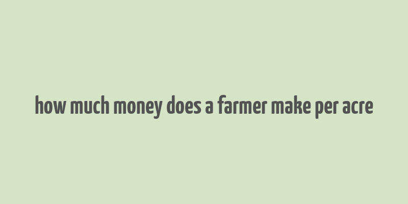 how much money does a farmer make per acre