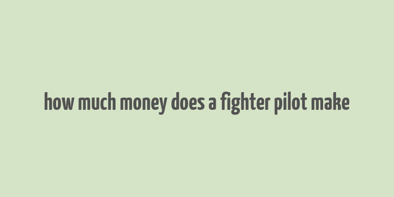 how much money does a fighter pilot make