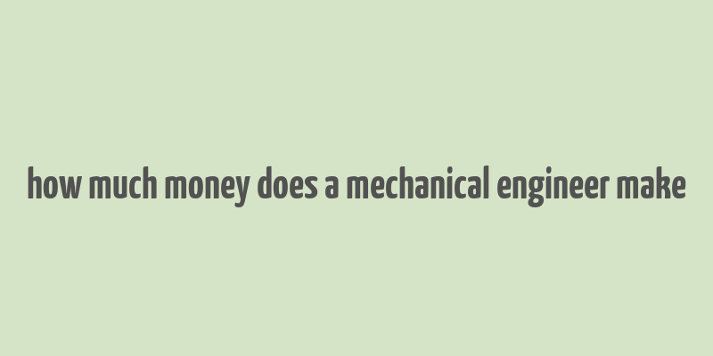 how much money does a mechanical engineer make