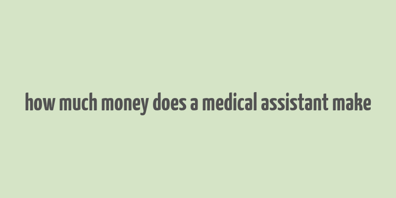 how much money does a medical assistant make