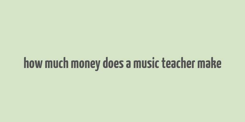 how much money does a music teacher make