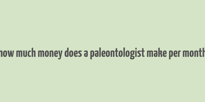 how much money does a paleontologist make per month