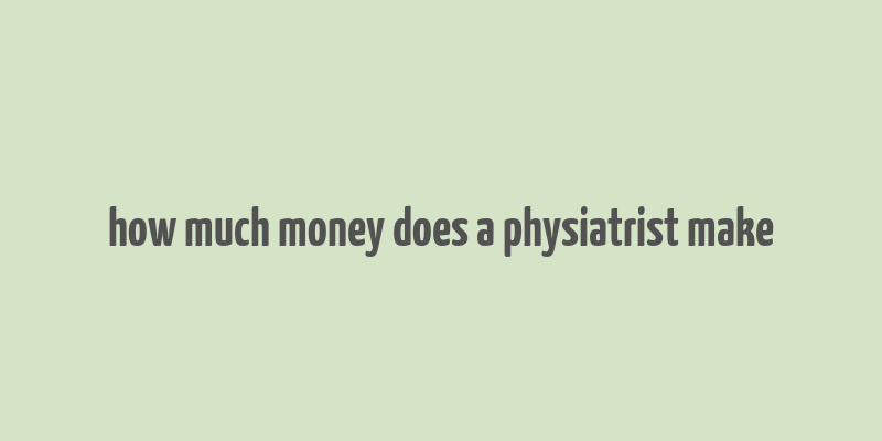 how much money does a physiatrist make