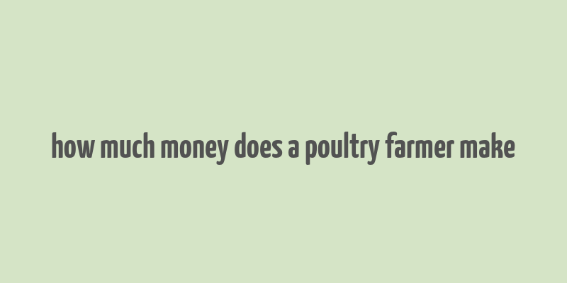 how much money does a poultry farmer make