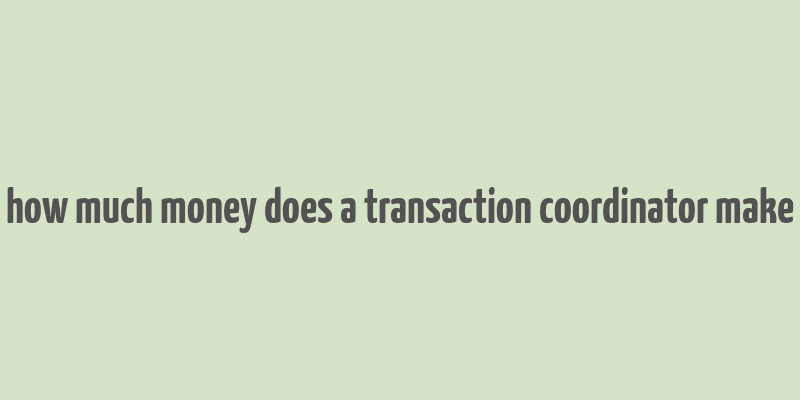 how much money does a transaction coordinator make