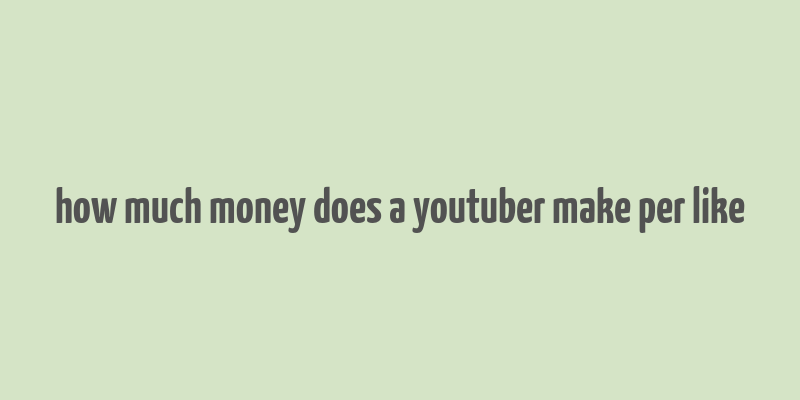 how much money does a youtuber make per like