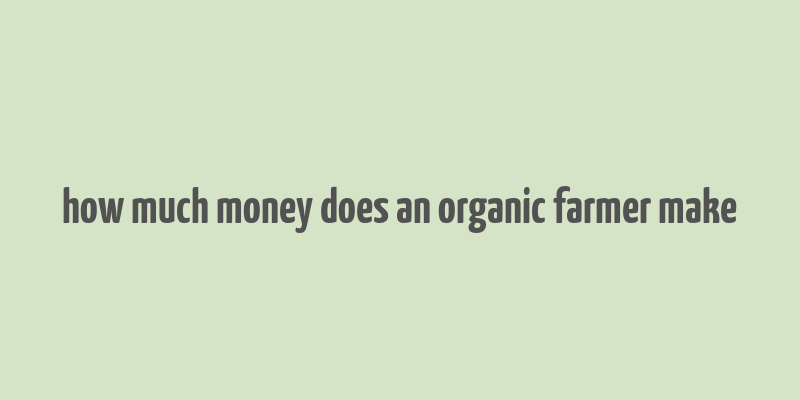 how much money does an organic farmer make