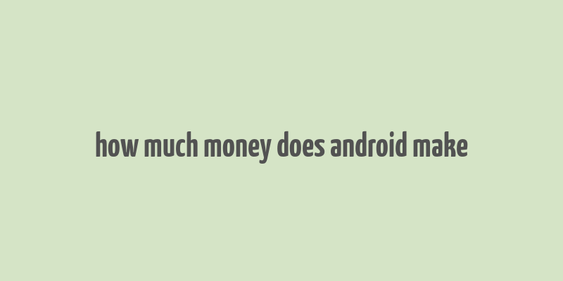 how much money does android make