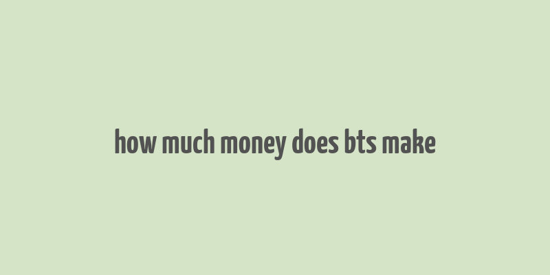 how much money does bts make