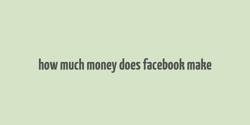 how much money does facebook make