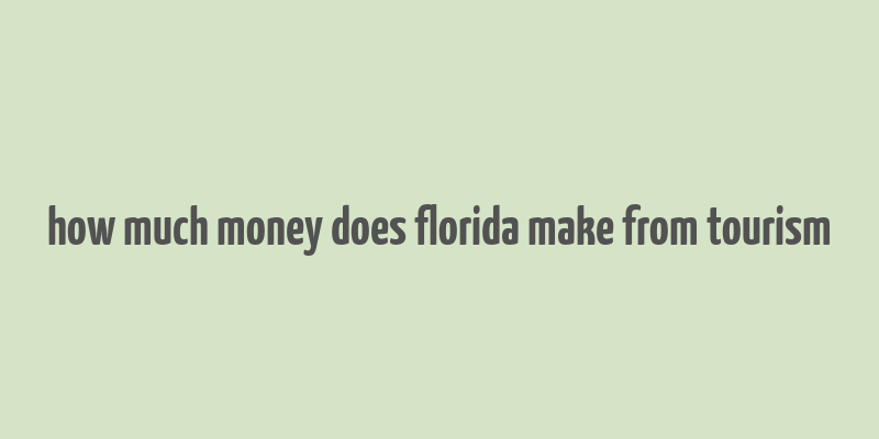 how much money does florida make from tourism