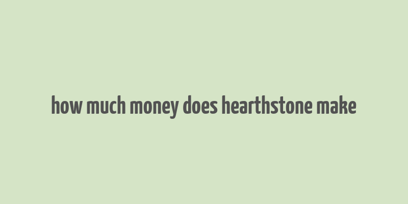 how much money does hearthstone make