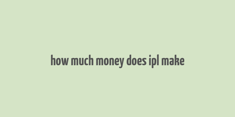 how much money does ipl make