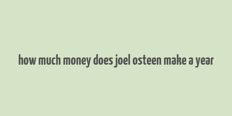 how much money does joel osteen make a year