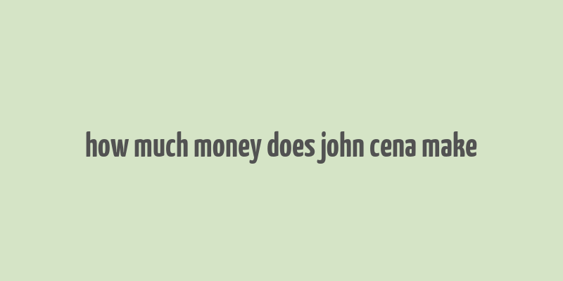 how much money does john cena make