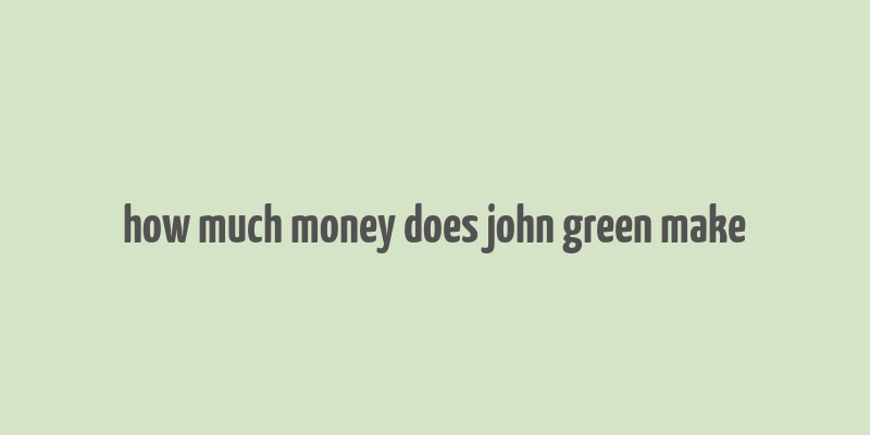 how much money does john green make