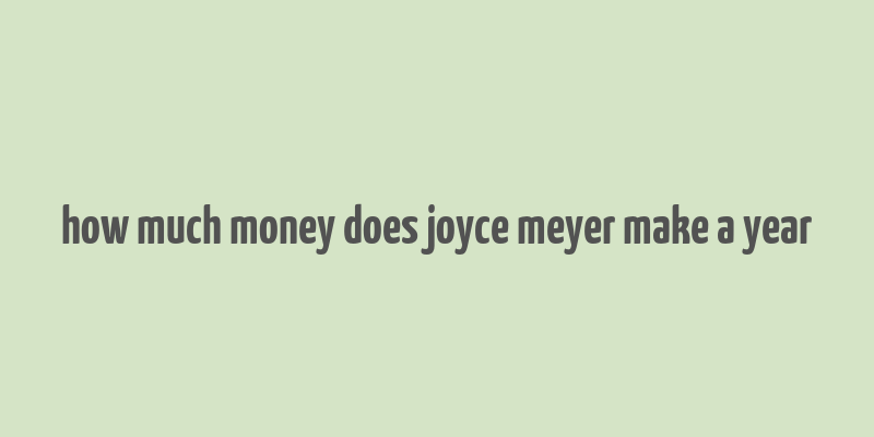 how much money does joyce meyer make a year