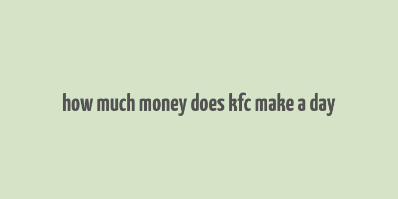 how much money does kfc make a day