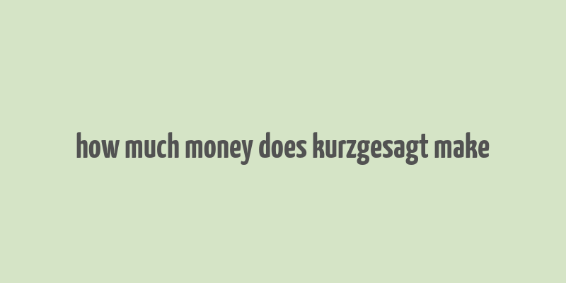 how much money does kurzgesagt make