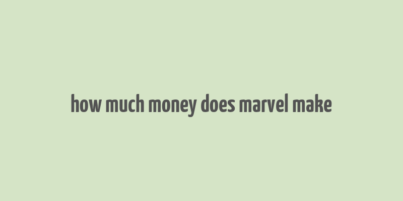 how much money does marvel make