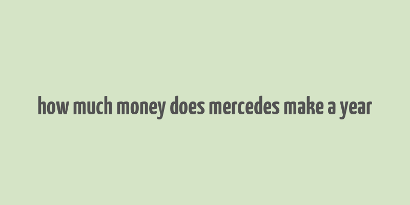 how much money does mercedes make a year