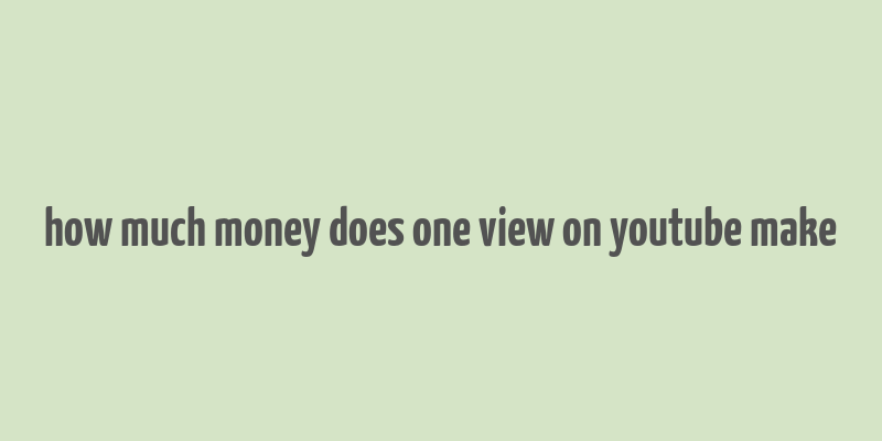 how much money does one view on youtube make