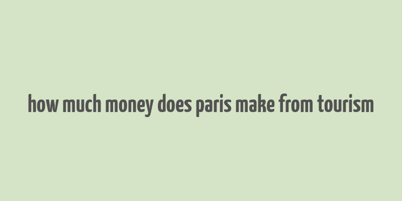 how much money does paris make from tourism