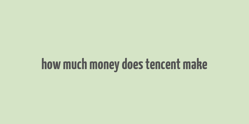 how much money does tencent make