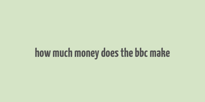 how much money does the bbc make