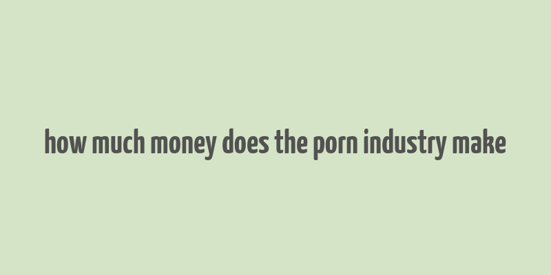 how much money does the porn industry make