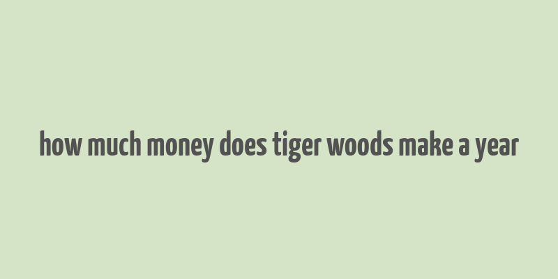 how much money does tiger woods make a year