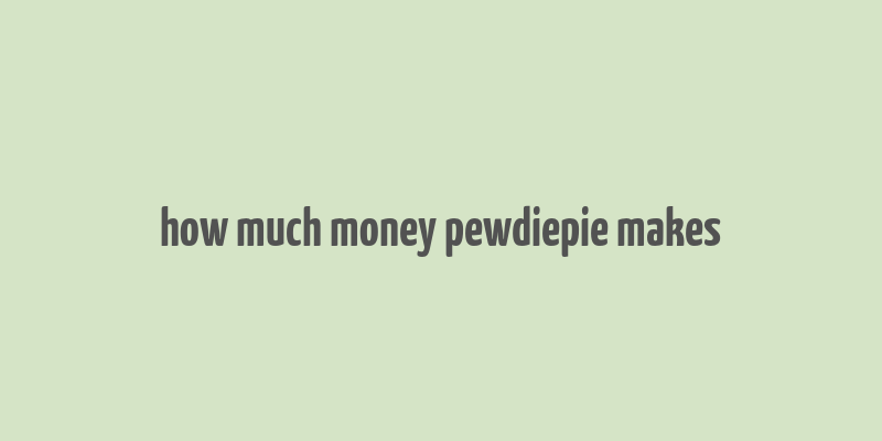 how much money pewdiepie makes