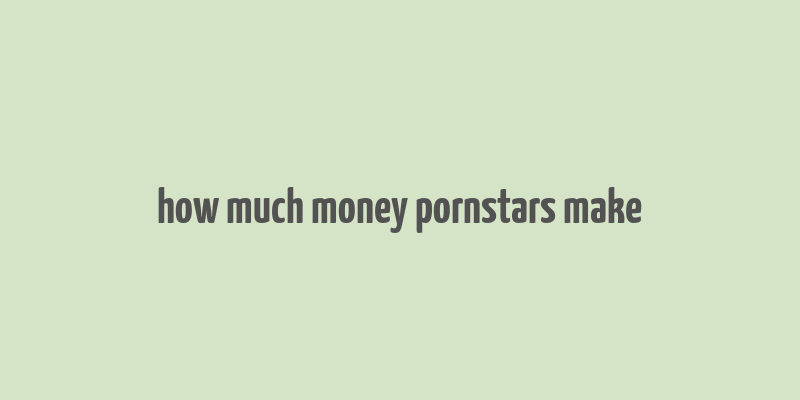 how much money pornstars make