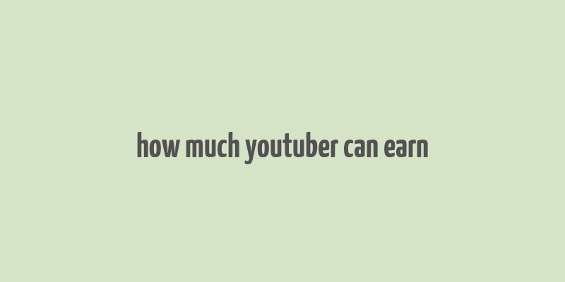 how much youtuber can earn