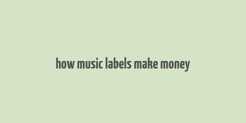 how music labels make money