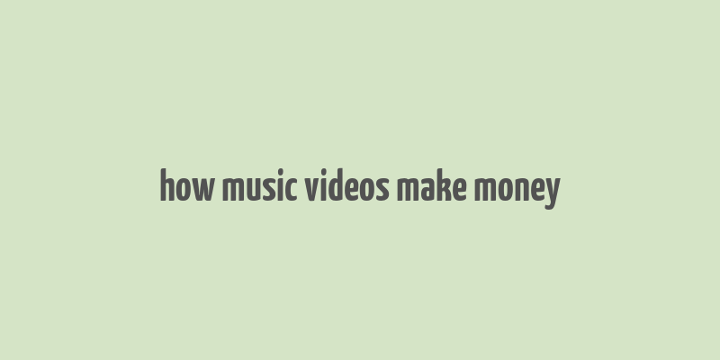 how music videos make money