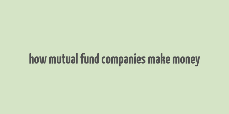 how mutual fund companies make money