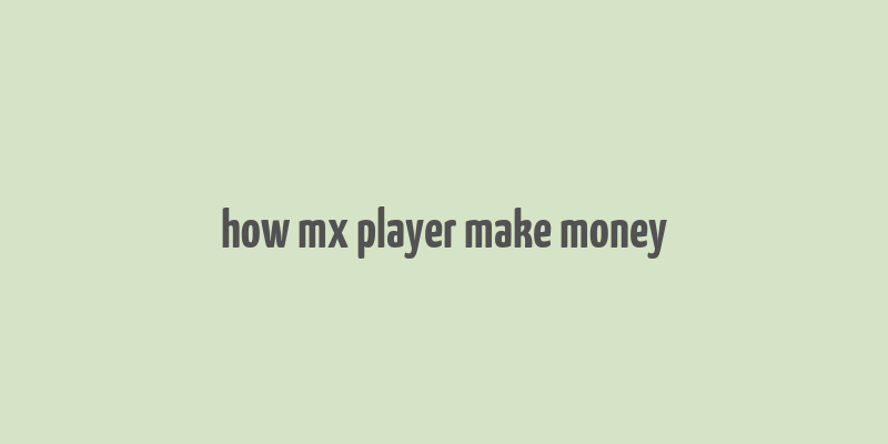 how mx player make money