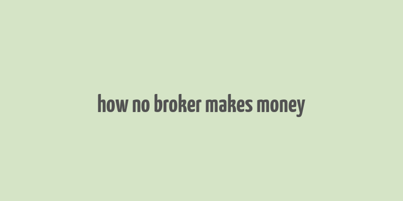 how no broker makes money