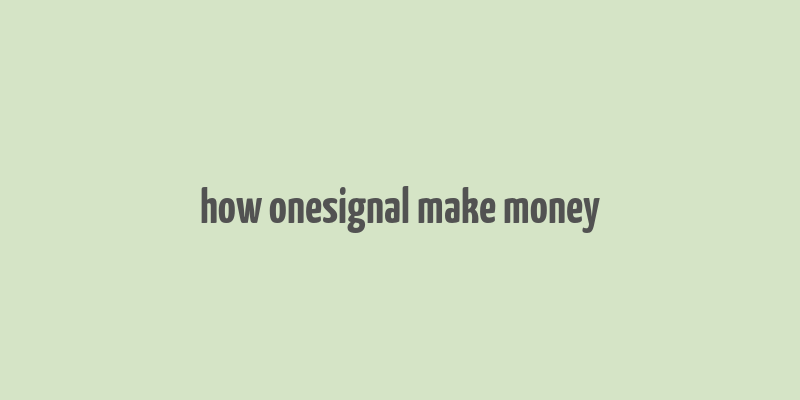 how onesignal make money