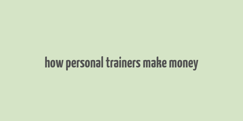 how personal trainers make money