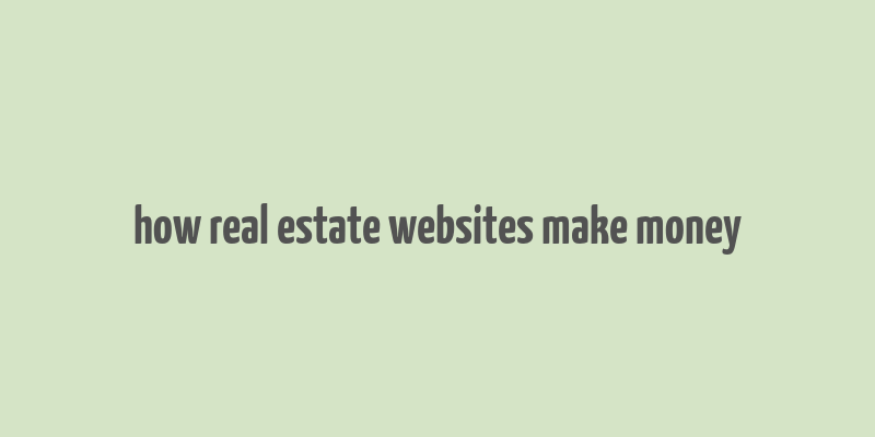 how real estate websites make money