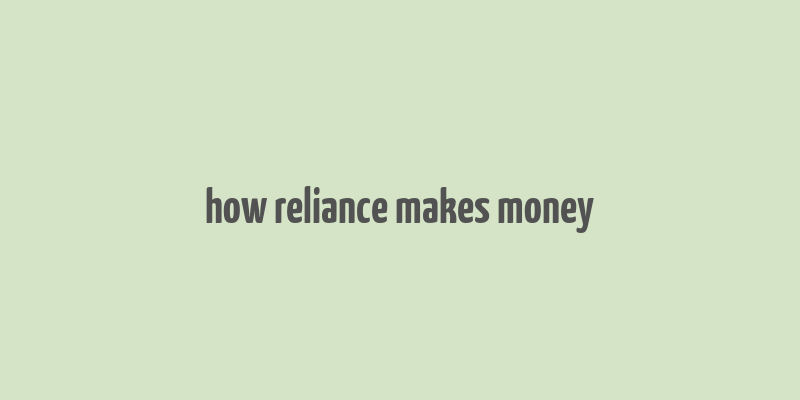 how reliance makes money