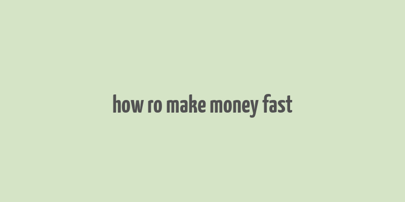 how ro make money fast