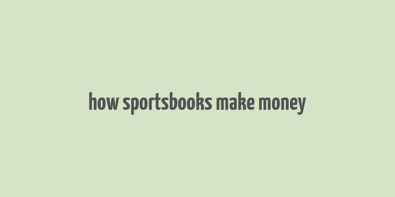 how sportsbooks make money