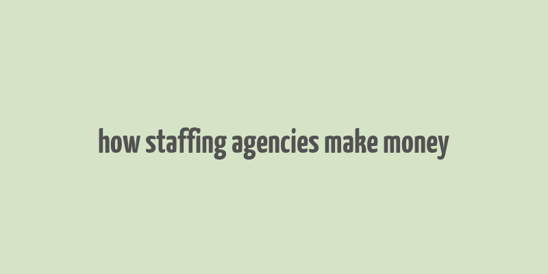 how staffing agencies make money