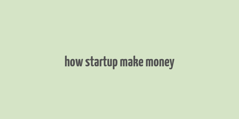 how startup make money