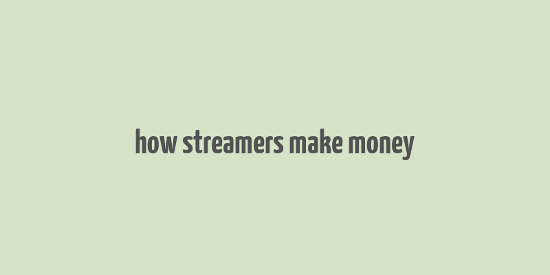 how streamers make money