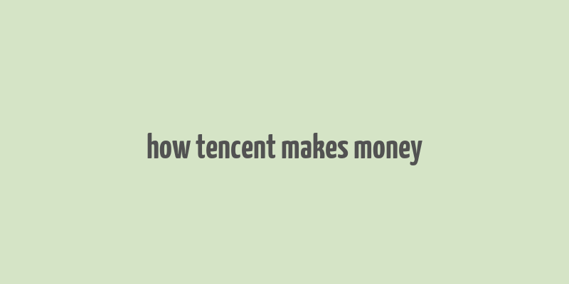 how tencent makes money