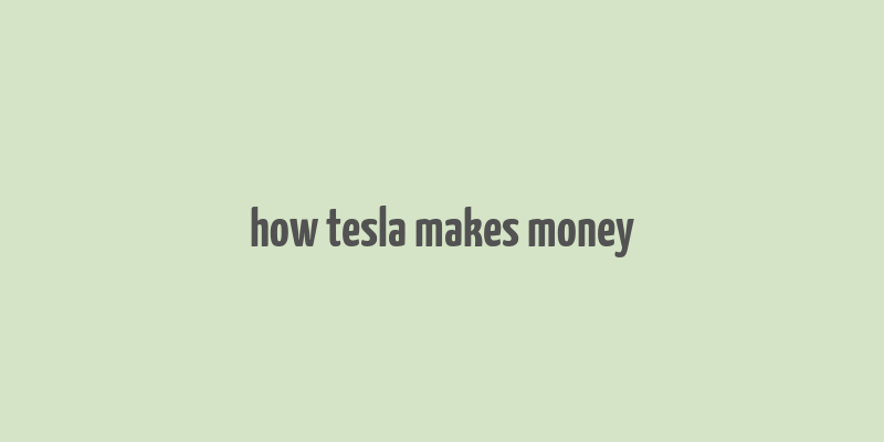 how tesla makes money